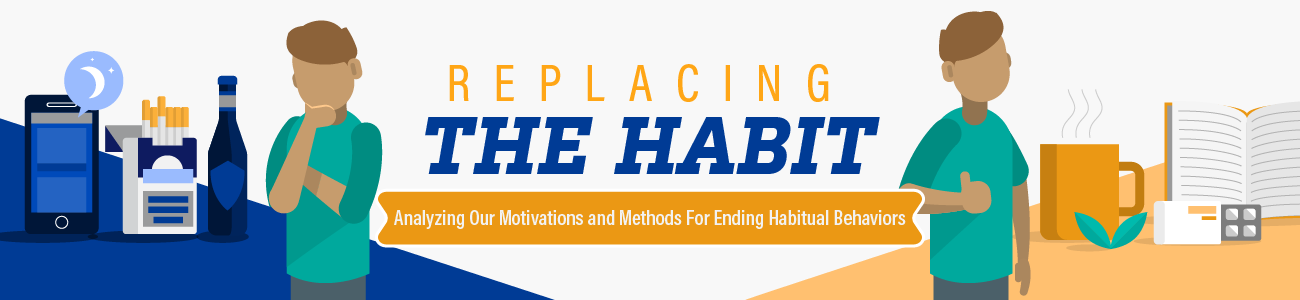 Replacing The Habit - Analyzing our motivations and methods for ending habitual behaviors.